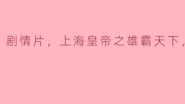 剧情片，上海皇帝之雄霸天下，正片