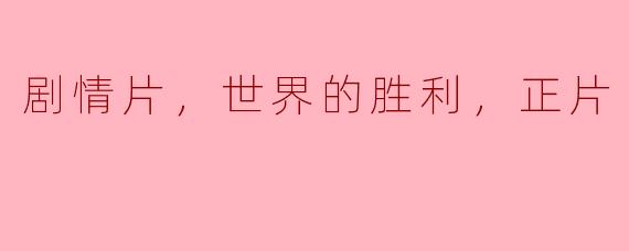 剧情片，世界的胜利，正片