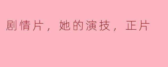 “挑战巅峰，她的演技燃爆正片”