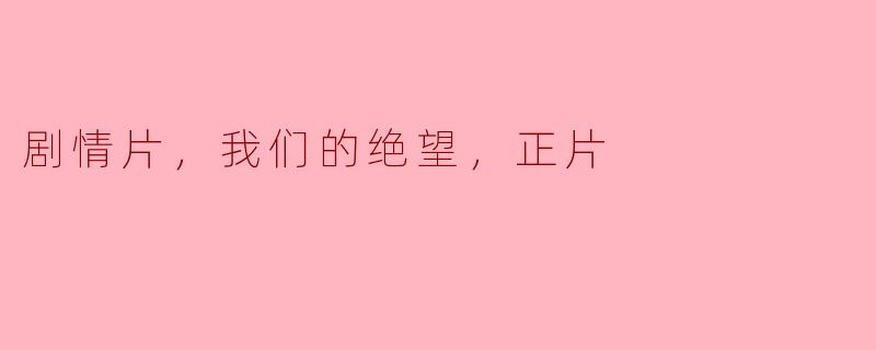 剧情片《我们的绝望》能给观众带来什么样的感受？