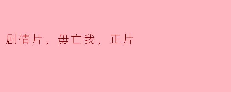 生死离别，剧情片之毋亡我