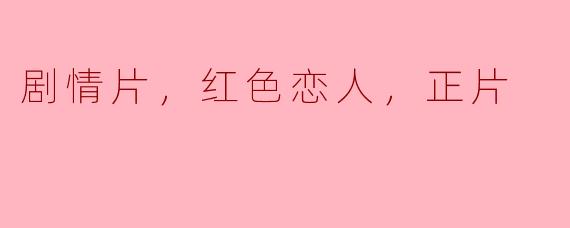剧情片，红色恋人，正片