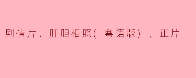 剧情片，肝胆相照(粤语版)，正片