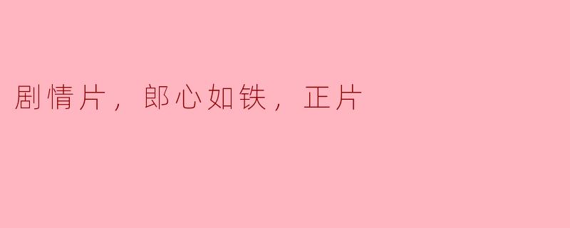 这部剧情片的主角郎心如铁的命运究竟会如何展开？
