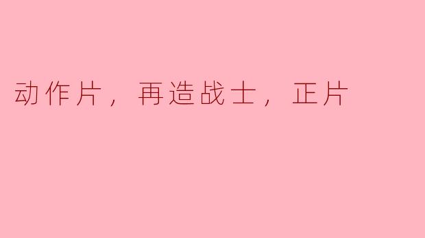 动作片，再造战士，正片