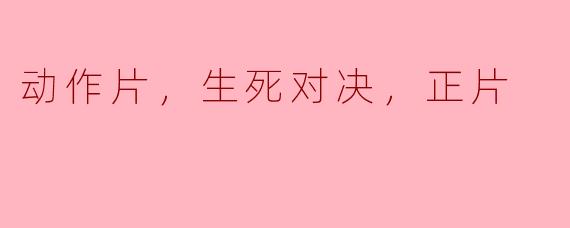 生死之间，拼搏不止——探索动作片的热血对决