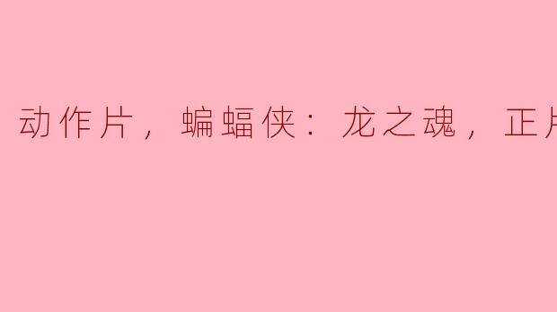 动作片，蝙蝠侠：龙之魂，正片