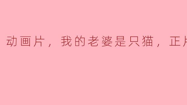 迷人的动画片《我的老婆是只猫》
