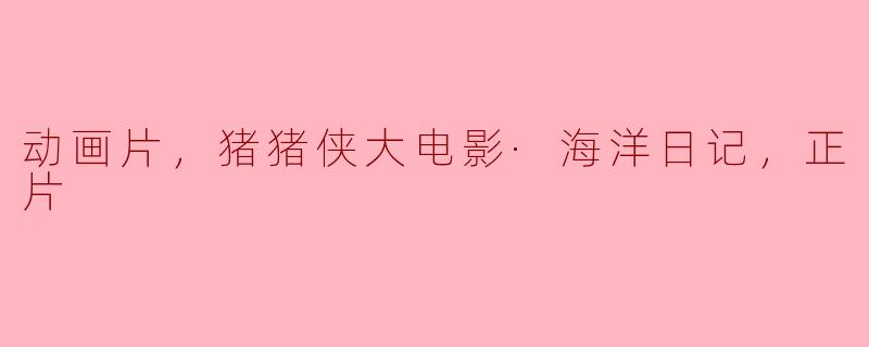 猪猪侠大电影·海洋日记正片中有哪些海洋生物参与了故事情节？