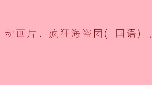 追逐自由的疯狂海盗团——动画片《疯狂海盗团(国语)》正片观后感
