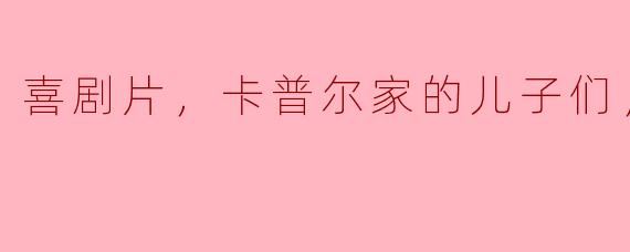喜剧片，卡普尔家的儿子们，正片