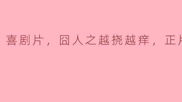 喜剧片，囧人之越挠越痒，正片