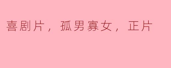 《笑中带泪，孤男寡女的正片》