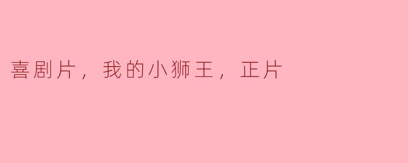 你看过喜剧片《我的小狮王》的正片了吗？
