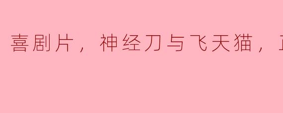 喜剧片，神经刀与飞天猫，正片