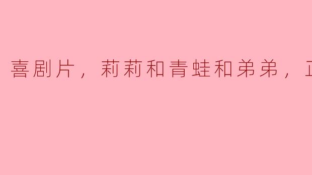 《欢乐喜剧片：莉莉、青蛙和弟弟的奇幻冒险》