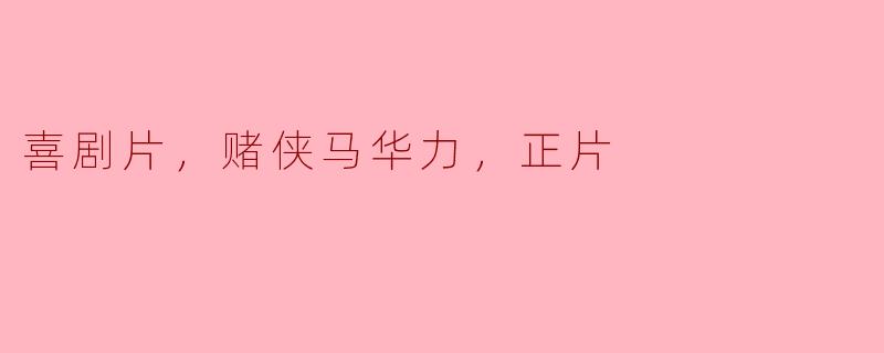 喜剧片，赌侠马华力，正片