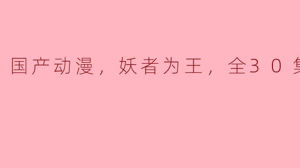 国产动漫，妖者为王，全30集