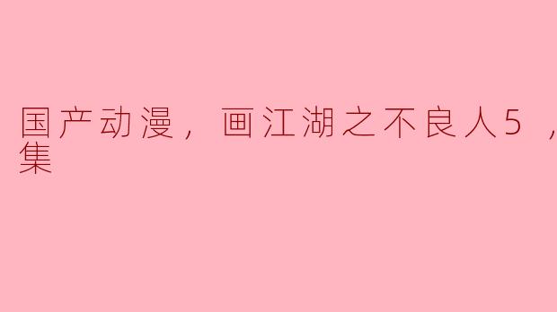 国产动漫，画江湖之不良人5，全12集