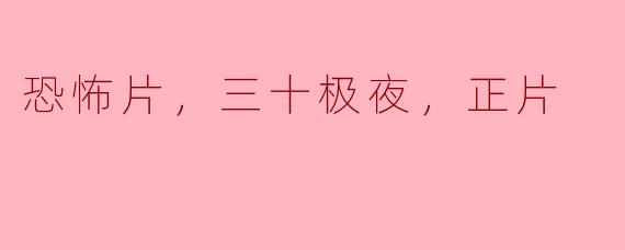 恐怖片，三十极夜，正片