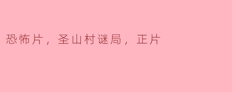 揭秘“圣山村谜局”：恐怖片中的惊悚谜团