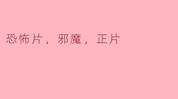 恐怖片，邪魔，正片