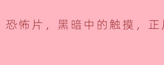 正片中经常出现的黑暗中的触摸场景是如何制造出来的？