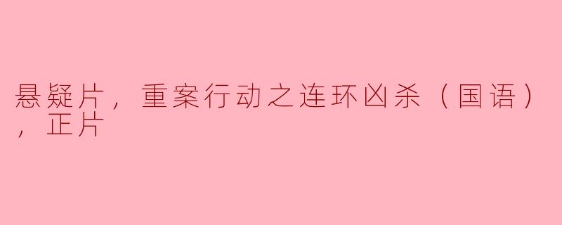 连环凶杀，警方重案行动，悬疑片《国语》