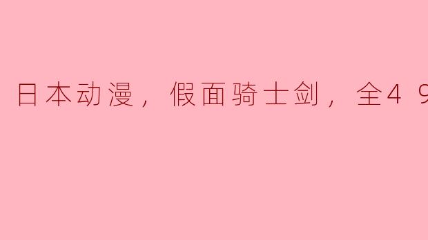 日本动漫，假面骑士剑，全49集