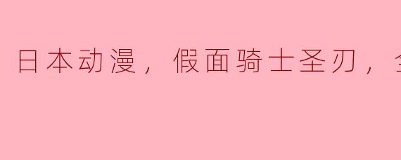 日本动漫，假面骑士圣刃，全47集