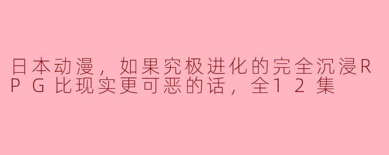为什么日本动漫中的究极进化的完全沉浸RPG比现实更可恶？ 