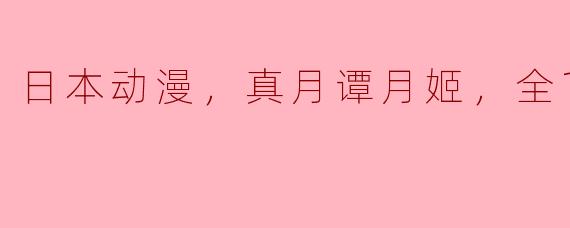 日本动漫，真月谭月姬，全12集