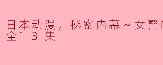 揭秘日本动漫《女警的反击》的暗黑内幕