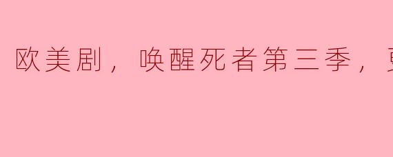 欧美剧，唤醒死者第三季，更新至2集