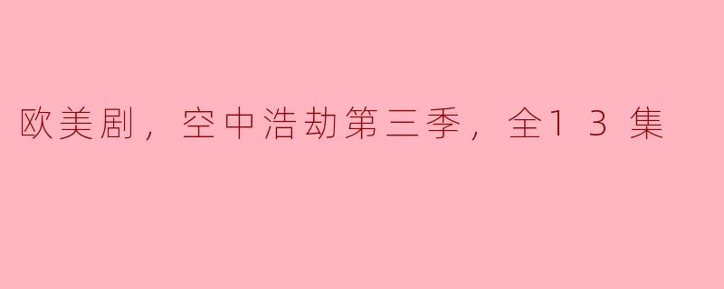 欧美剧，空中浩劫第三季，全13集