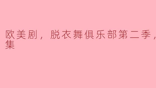 欧美剧《脱衣舞俱乐部》第二季全10集剧透