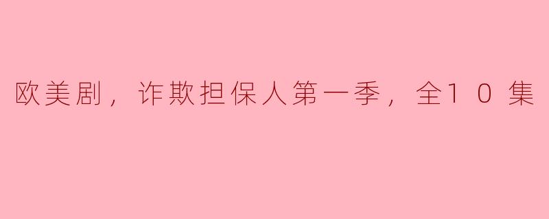 揭秘欧美剧《诈欺担保人》第一季全10集