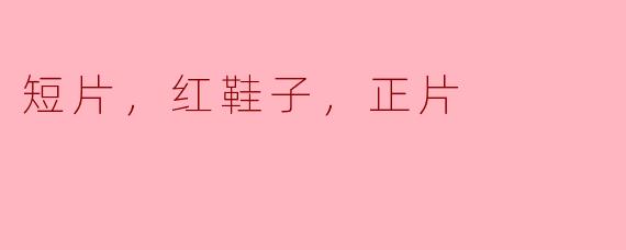 短片，红鞋子，正片