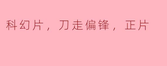 科幻片，刀走偏锋，正片
