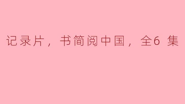 记录片，书简阅中国，全6集