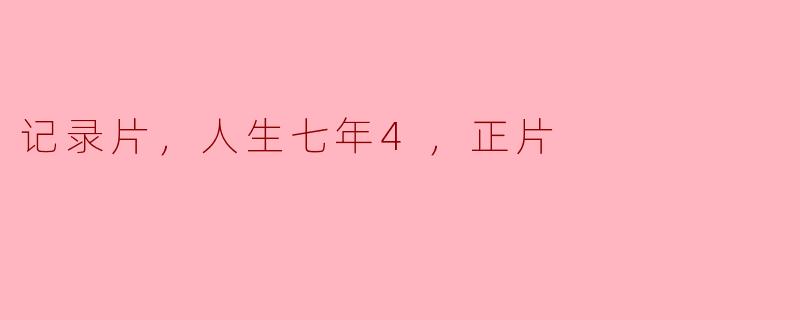 你觉得记录片《人生七年4》中的人物演变最大的是谁？