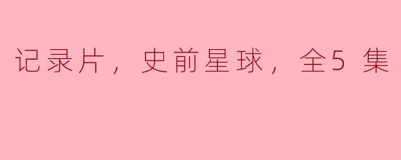 记录片，史前星球，全5集