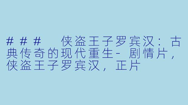 ### 侠盗王子罗宾汉：古典传奇的现代重生-剧情片，侠盗王子罗宾汉，正片