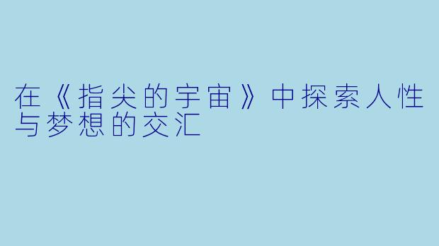在《指尖的宇宙》中探索人性与梦想的交汇