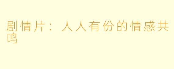 剧情片：人人有份的情感共鸣