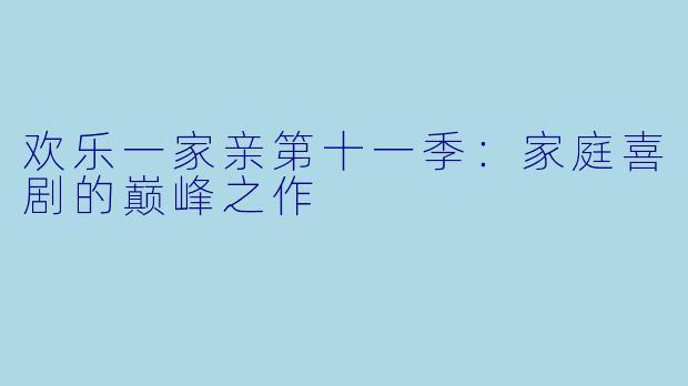 欢乐一家亲第十一季：家庭喜剧的巅峰之作