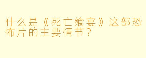 什么是《死亡飨宴》这部恐怖片的主要情节?