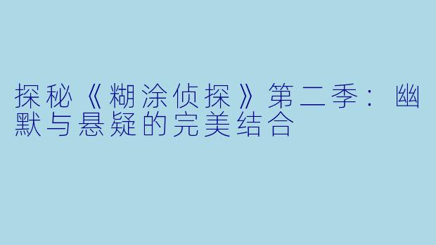 探秘《糊涂侦探》第二季：幽默与悬疑的完美结合