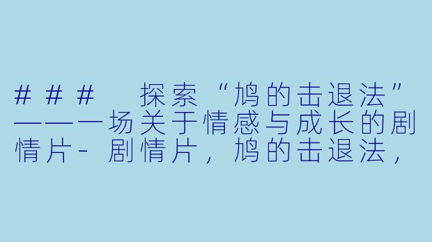 ### 探索“鸠的击退法”——一场关于情感与成长的剧情片