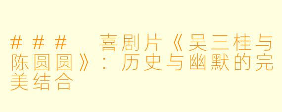 ### 喜剧片《吴三桂与陈圆圆》：历史与幽默的完美结合